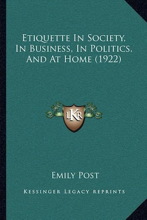 Etiquette In Society, In Business, In Politics, And At Home (1922)