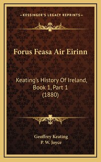 Forus Feasa Air Eirinn: Keating's History Of Ireland, Book 1, Part 1 (1880)