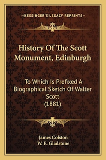 History Of The Scott Monument, Edinburgh: To Which Is Prefixed A Biographical Sketch Of Walter Scott (1881)