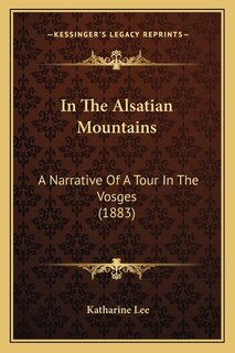In The Alsatian Mountains: A Narrative Of A Tour In The Vosges (1883)