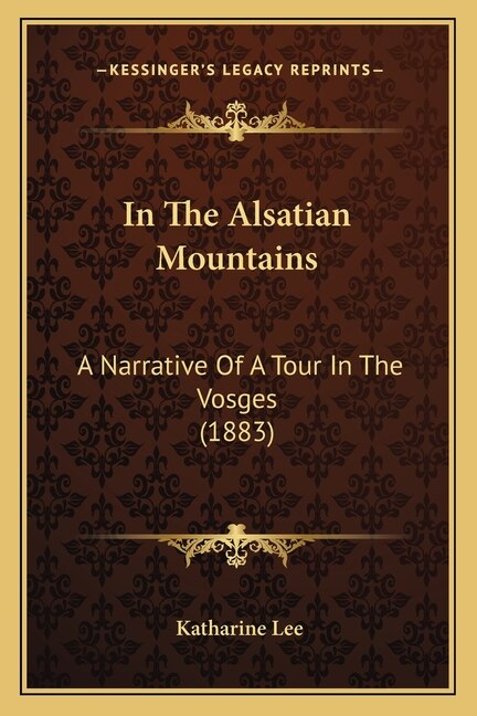 In The Alsatian Mountains: A Narrative Of A Tour In The Vosges (1883)