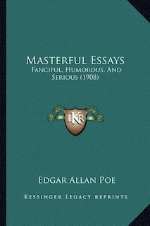 Masterful Essays: Fanciful, Humorous, And Serious (1908)