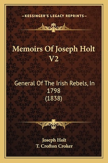 Memoirs Of Joseph Holt V2: General Of The Irish Rebels, In 1798 (1838)