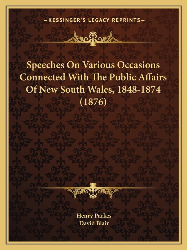 Front cover_Speeches On Various Occasions Connected With The Public Affairs Of New South Wales, 1848-1874 (1876)