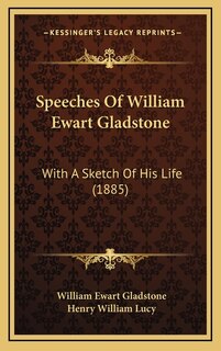 Speeches Of William Ewart Gladstone: With A Sketch Of His Life (1885)