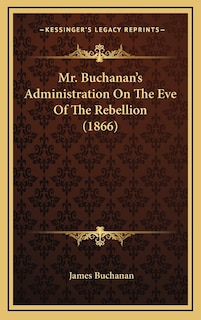 Couverture_Mr. Buchanan's Administration On The Eve Of The Rebellion (1866)