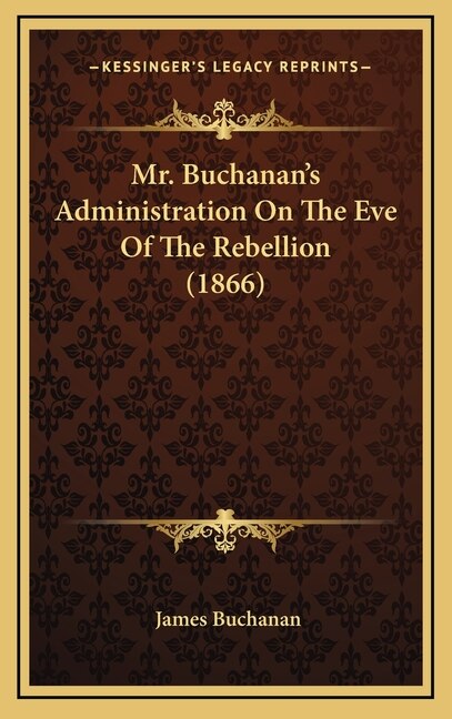 Couverture_Mr. Buchanan's Administration On The Eve Of The Rebellion (1866)