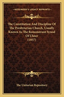 Front cover_The Constitution And Discipline Of The Presbyterian Church, Usually Known As The Remonstrant Synod Of Ulster (1857)