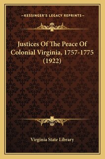 Justices Of The Peace Of Colonial Virginia, 1757-1775 (1922)