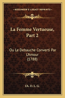 La Femme Vertueuse, Part 2: Ou Le Debauche Converti Par L'Amour (1788)