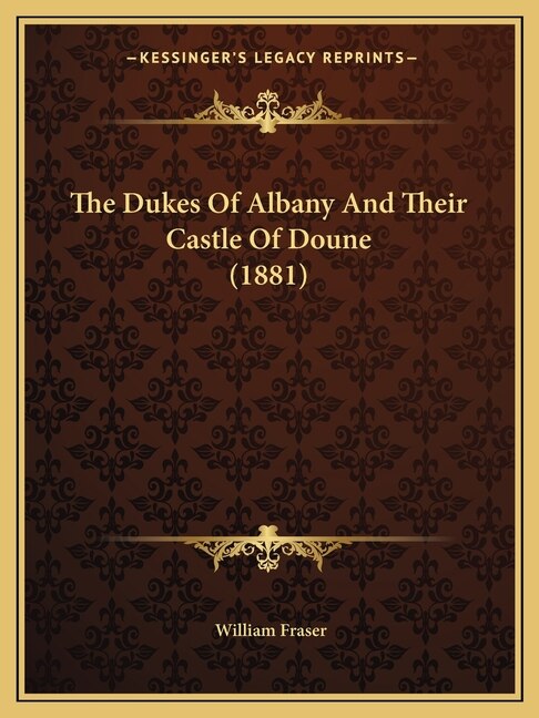 Front cover_The Dukes Of Albany And Their Castle Of Doune (1881)