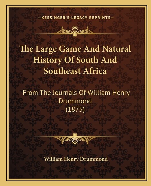 The Large Game And Natural History Of South And Southeast Africa: From The Journals Of William Henry Drummond (1875)