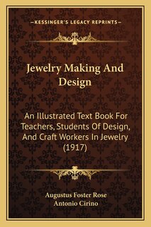 Jewelry Making And Design: An Illustrated Text Book For Teachers, Students Of Design, And Craft Workers In Jewelry (1917)