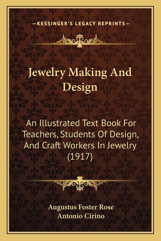 Jewelry Making And Design: An Illustrated Text Book For Teachers, Students Of Design, And Craft Workers In Jewelry (1917)
