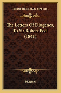 The Letters Of Diogenes, To Sir Robert Peel (1841)