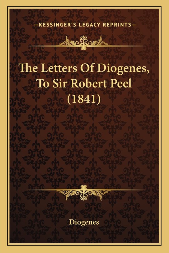 The Letters Of Diogenes, To Sir Robert Peel (1841)