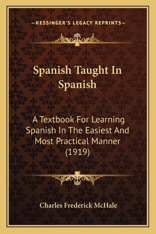 Spanish Taught In Spanish: A Textbook For Learning Spanish In The Easiest And Most Practical Manner (1919)