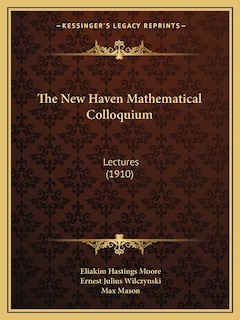 The New Haven Mathematical Colloquium: Lectures (1910)