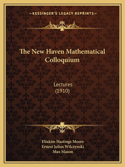 The New Haven Mathematical Colloquium: Lectures (1910)