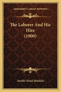 Front cover_The Laborer And His Hire (1900)