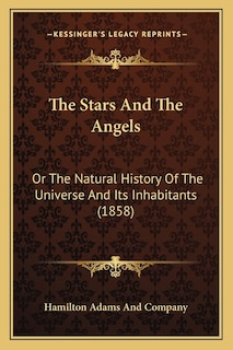 The Stars And The Angels: Or The Natural History Of The Universe And Its Inhabitants (1858)