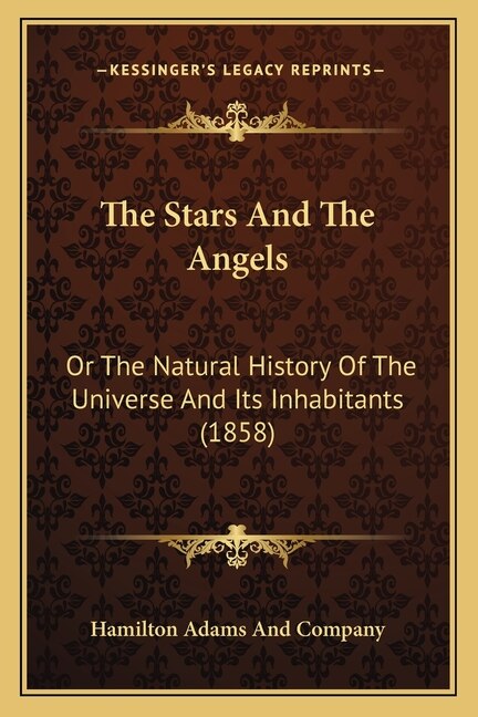 The Stars And The Angels: Or The Natural History Of The Universe And Its Inhabitants (1858)