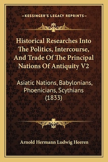 Front cover_Historical Researches Into The Politics, Intercourse, And Trade Of The Principal Nations Of Antiquity V2