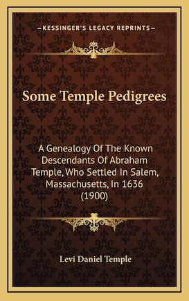 Some Temple Pedigrees: A Genealogy Of The Known Descendants Of Abraham Temple, Who Settled In Salem, Massachusetts, In 1636 (1900)