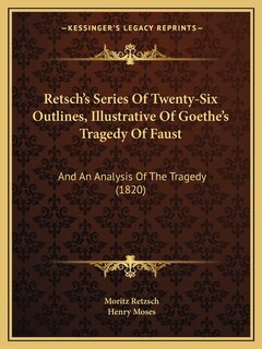 Couverture_Retsch's Series Of Twenty-Six Outlines, Illustrative Of Goethe's Tragedy Of Faust