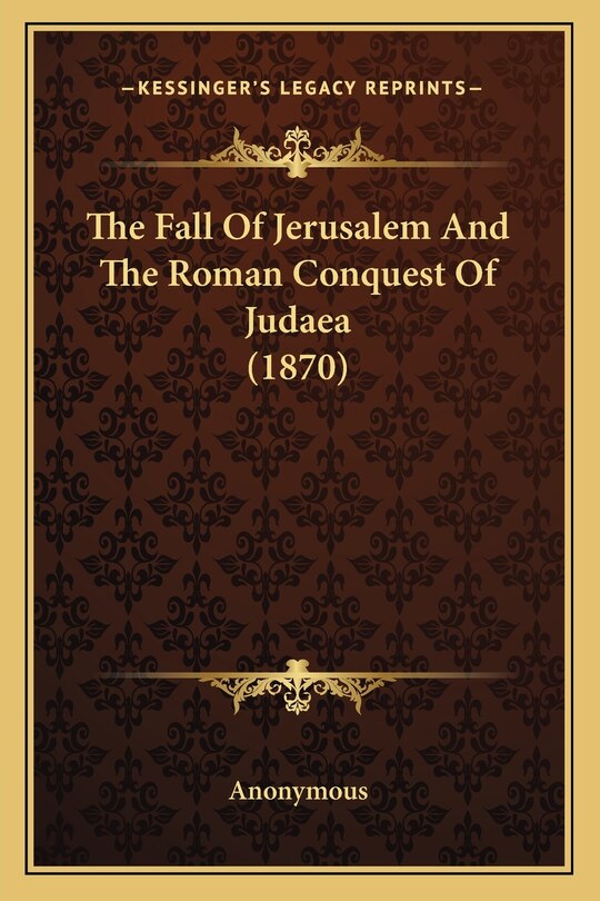 Front cover_The Fall Of Jerusalem And The Roman Conquest Of Judaea (1870)