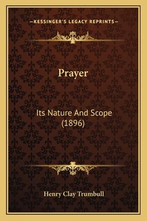 Prayer: Its Nature And Scope (1896)