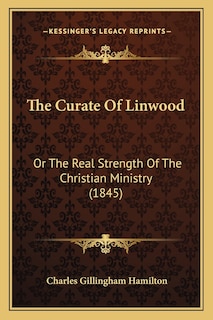 The Curate Of Linwood: Or The Real Strength Of The Christian Ministry (1845)