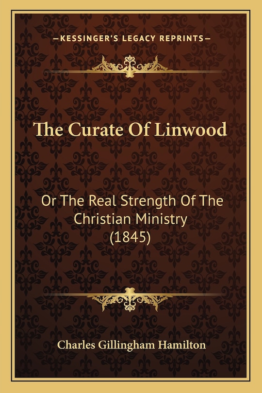 The Curate Of Linwood: Or The Real Strength Of The Christian Ministry (1845)