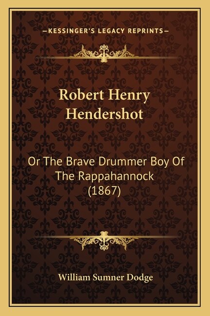 Robert Henry Hendershot: Or The Brave Drummer Boy Of The Rappahannock (1867)