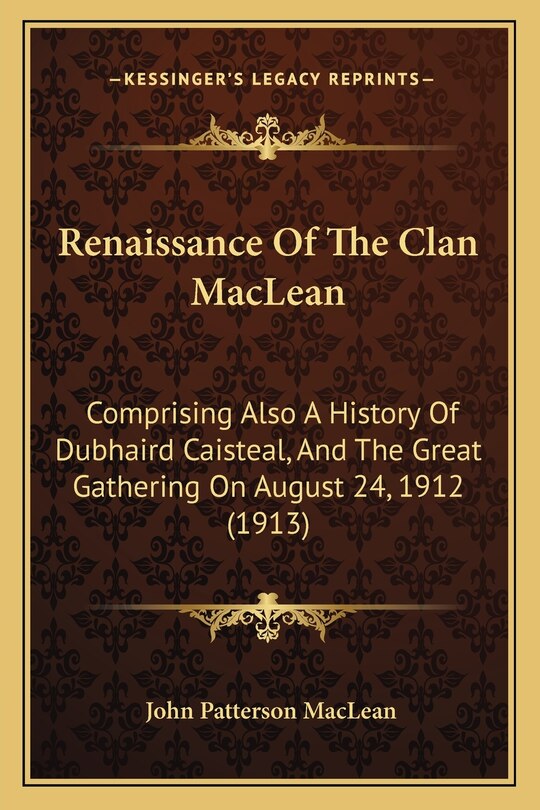 Renaissance Of The Clan MacLean: Comprising Also A History Of Dubhaird Caisteal, And The Great Gathering On August 24, 1912 (1913)