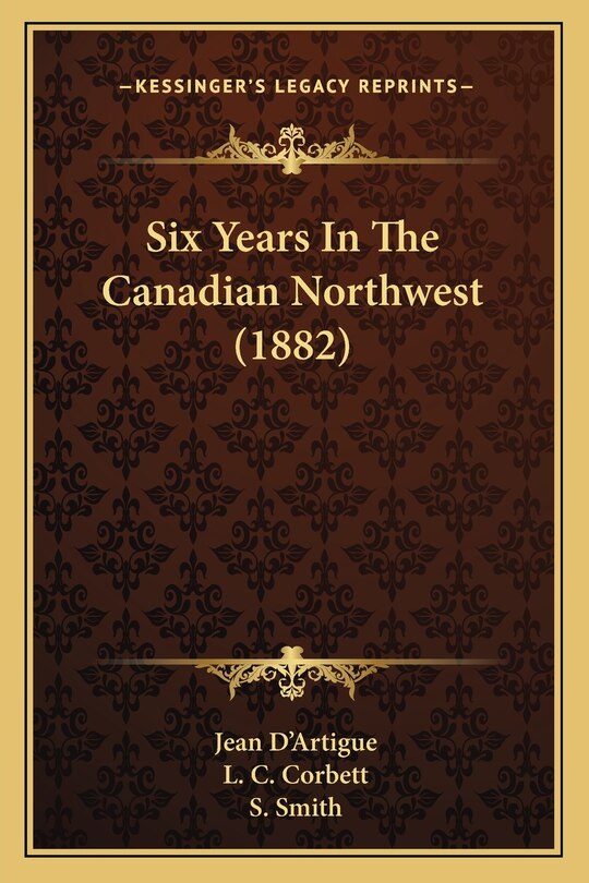 Six Years In The Canadian Northwest (1882)