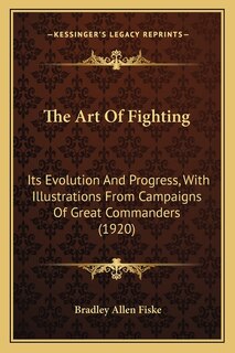 The Art Of Fighting: Its Evolution And Progress, With Illustrations From Campaigns Of Great Commanders (1920)