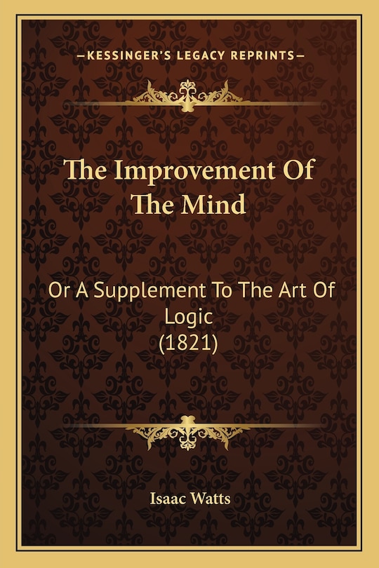 The Improvement Of The Mind: Or A Supplement To The Art Of Logic (1821)