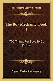 The Boy Mechanic, Book 1: 700 Things For Boys To Do (1913)