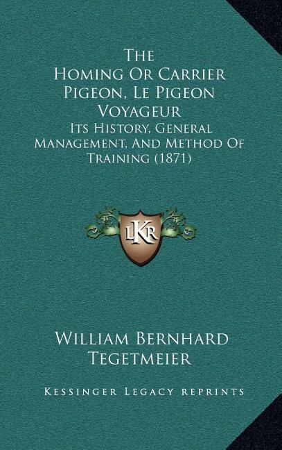 The Homing Or Carrier Pigeon, Le Pigeon Voyageur: Its History, General Management, And Method Of Training (1871)