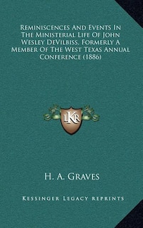 Front cover_Reminiscences And Events In The Ministerial Life Of John Wesley DeVilbiss, Formerly A Member Of The West Texas Annual Conference (1886)
