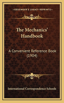 The Mechanics' Handbook: A Convenient Reference Book (1904)