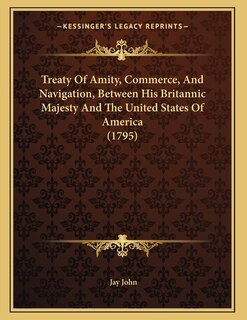Front cover_Treaty Of Amity, Commerce, And Navigation, Between His Britannic Majesty And The United States Of America (1795)