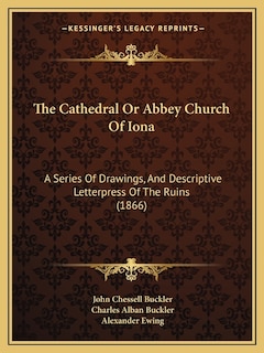 The Cathedral Or Abbey Church Of Iona: A Series Of Drawings, And Descriptive Letterpress Of The Ruins (1866)