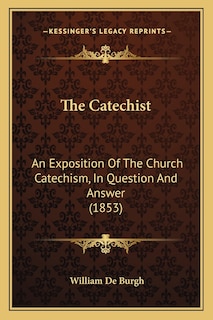 The Catechist: An Exposition Of The Church Catechism, In Question And Answer (1853)