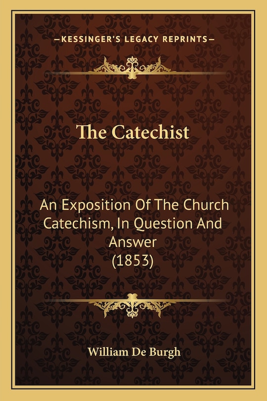 The Catechist: An Exposition Of The Church Catechism, In Question And Answer (1853)