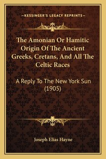 Front cover_The Amonian Or Hamitic Origin Of The Ancient Greeks, Cretans, And All The Celtic Races