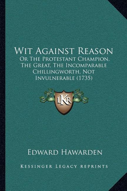 Wit Against Reason: Or The Protestant Champion, The Great, The Incomparable Chillingworth, Not Invulnerable (1735)