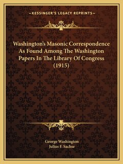 Couverture_Washington's Masonic Correspondence As Found Among The Washington Papers In The Library Of Congress (1915)