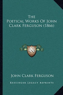 Front cover_The Poetical Works Of John Clark Ferguson (1866)